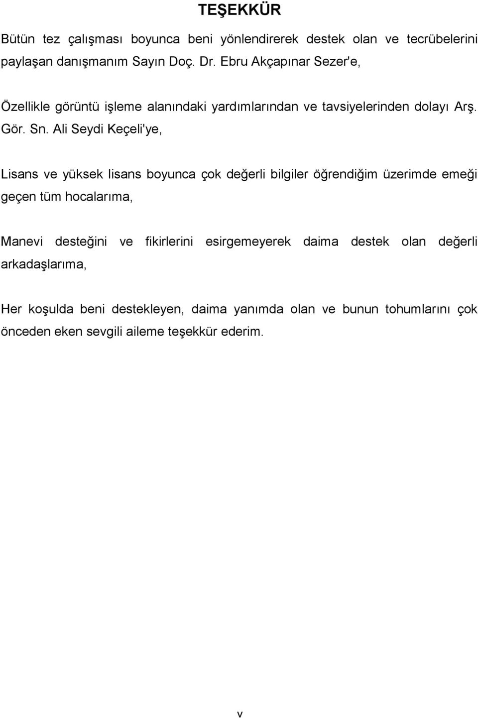 Ali Seydi Keçeli'ye, Lisans ve yüksek lisans boyunca çok değerli bilgiler öğrendiğim üzerimde emeği geçen tüm hocalarıma, Manevi desteğini