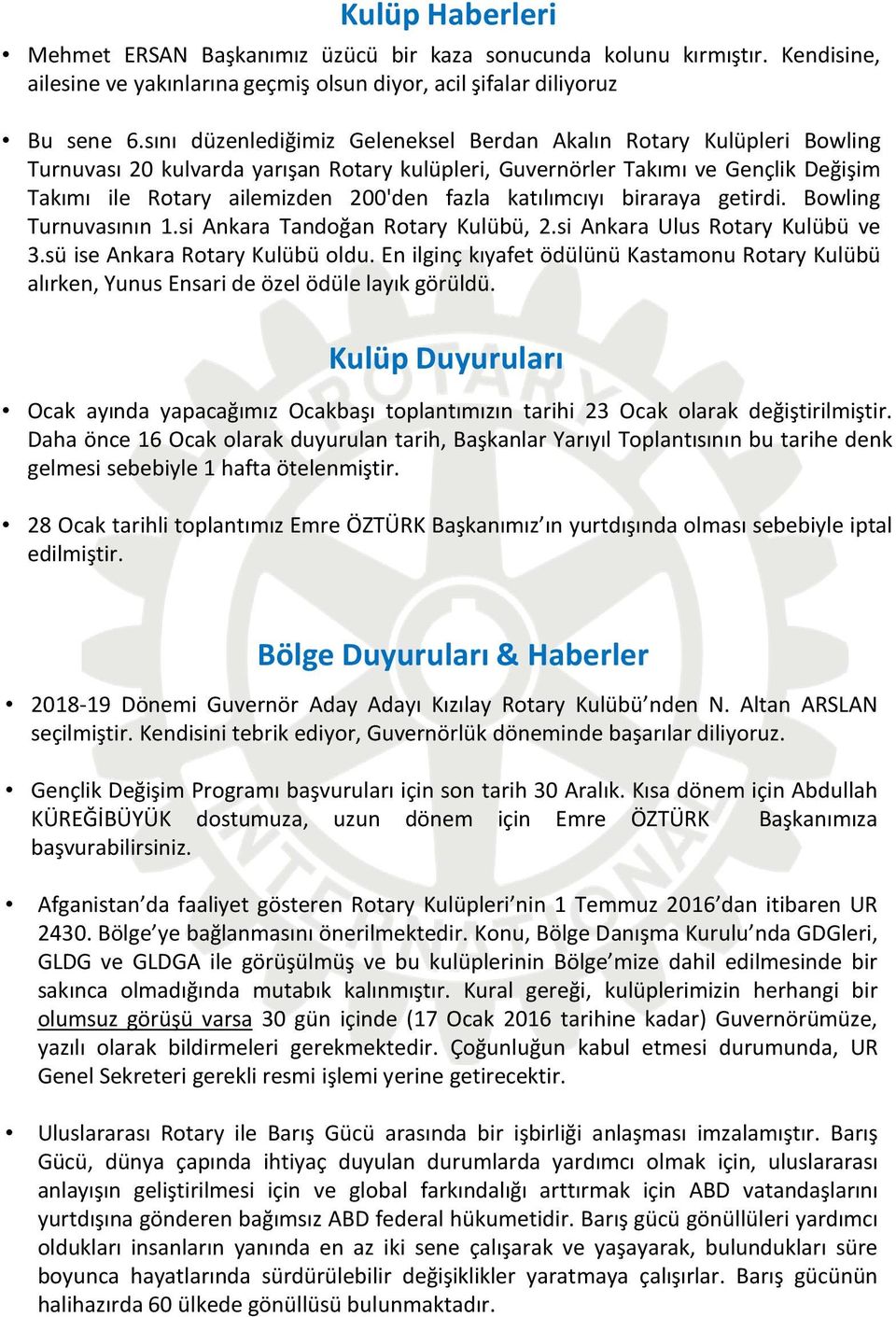 katılımcıyı biraraya getirdi. Bowling Turnuvasının 1.si Ankara Tandoğan Rotary Kulübü, 2.si Ankara Ulus Rotary Kulübü ve 3.sü ise Ankara Rotary Kulübü oldu.
