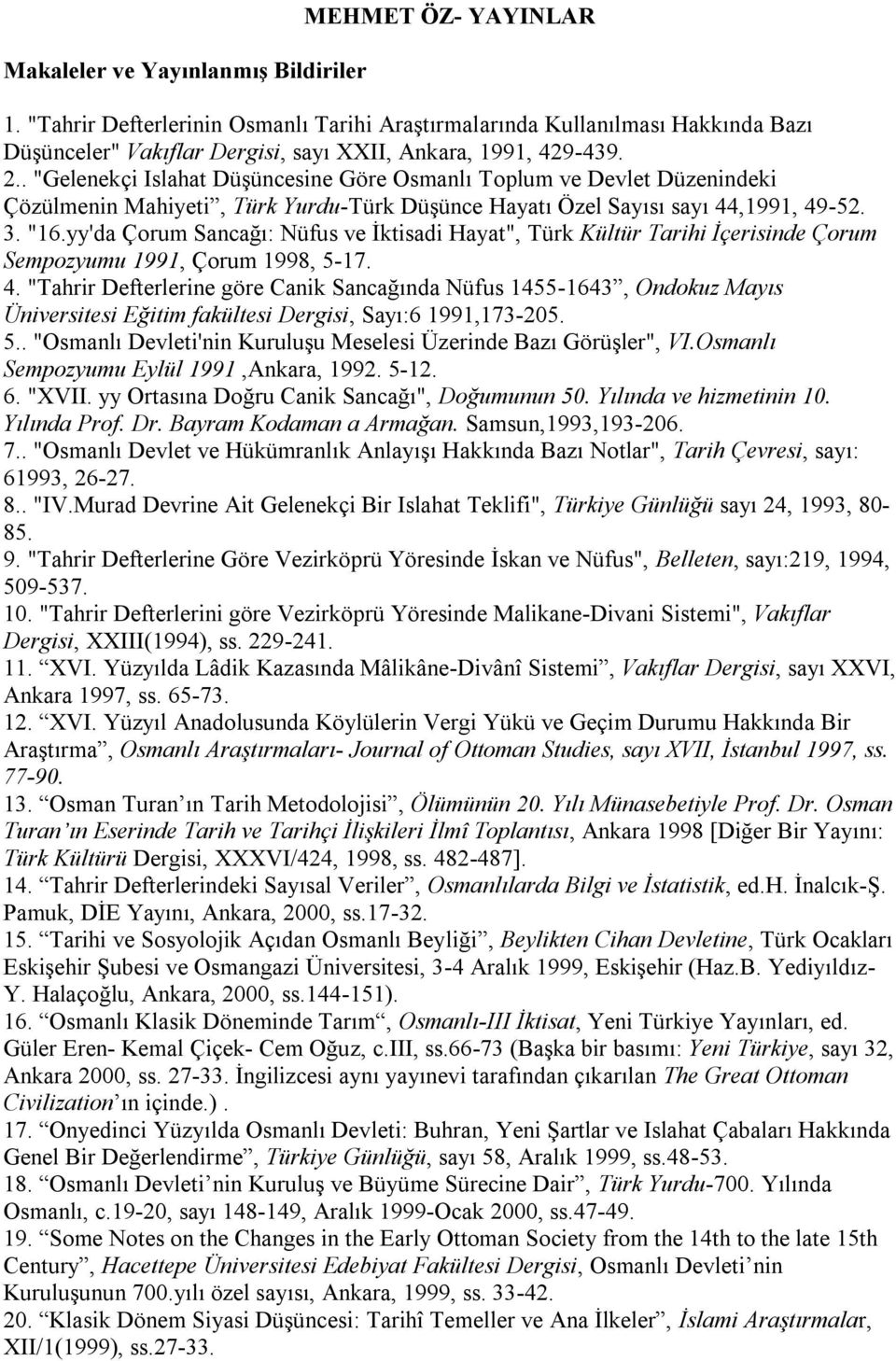 . "Gelenekçi Islahat Düşüncesine Göre Osmanlı Toplum ve Devlet Düzenindeki Çözülmenin Mahiyeti, Türk Yurdu-Türk Düşünce Hayatı Özel Sayısı sayı 44,1991, 49-52. 3. "16.