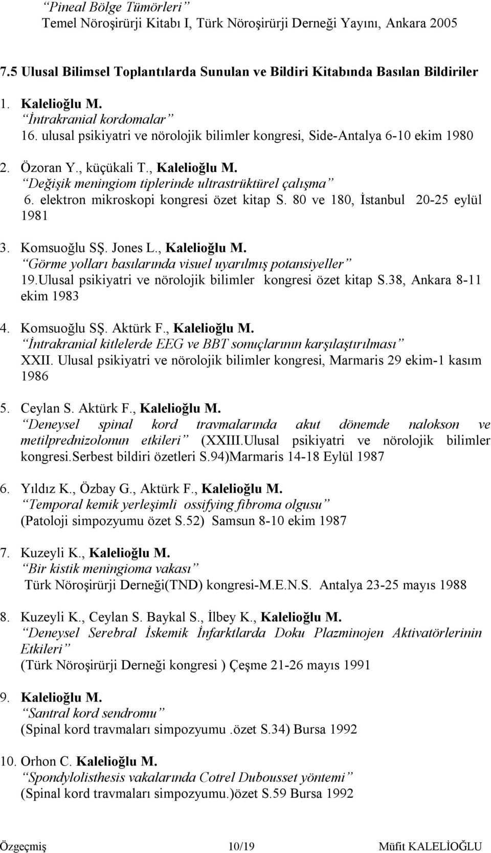 Değişik meningiom tiplerinde ultrastrüktürel çalışma 6. elektron mikroskopi kongresi özet kitap S. 80 ve 180, İstanbul 20-25 eylül 1981 3. Komsuoğlu SŞ. Jones L., Kalelioğlu M.