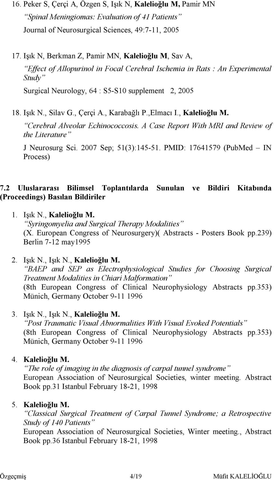 , Silav G., Çerçi A., Karabağlı P.,Elmacı I., Kalelioğlu M. Cerebral Alveolar Echinococcosis. A Case Report With MRI and Review of the Literature J Neurosurg Sci. 2007 Sep; 51(3):145-51.