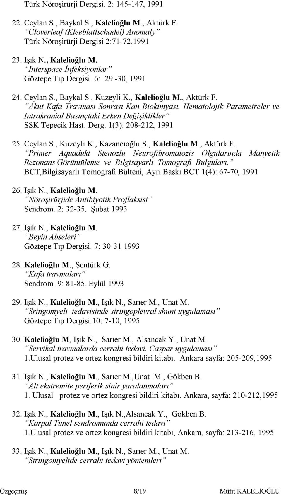 Akut Kafa Travması Sonrası Kan Biokimyası, Hematolojik Parametreler ve İntrakranial Basınçtaki Erken Değişiklikler SSK Tepecik Hast. Derg. 1(3): 208-212, 1991 25. Ceylan S., Kuzeyli K., Kazancıoğlu S.