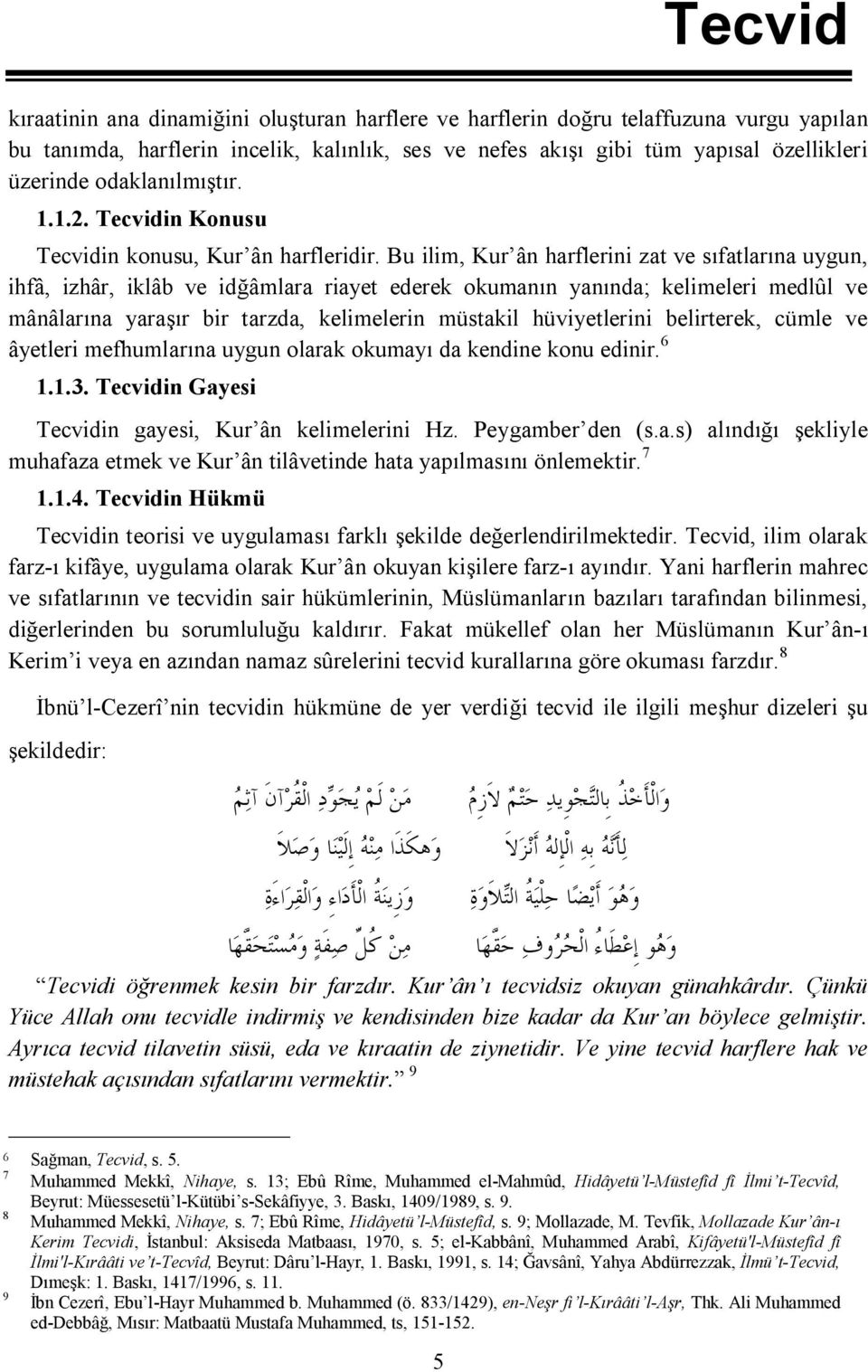 Bu ilim, Kur ân harflerini zat ve sıfatlarına uygun, ihfâ, izhâr, iklâb ve idğâmlara riayet ederek okumanın yanında; kelimeleri medlûl ve mânâlarına yaraşır bir tarzda, kelimelerin müstakil