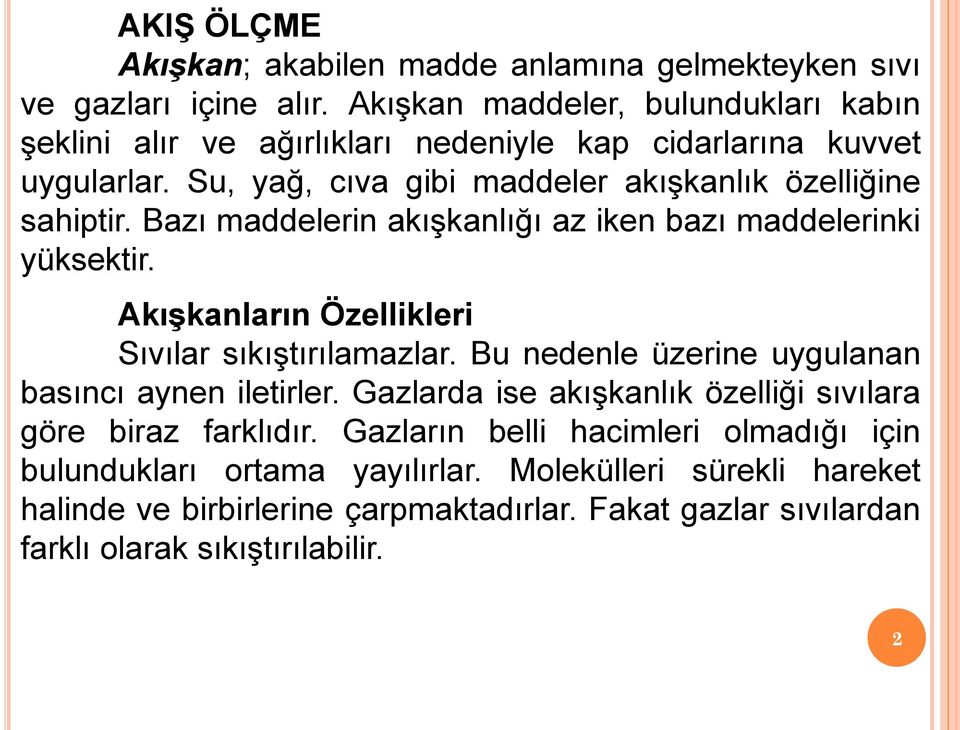 Bazı maddelerin akışkanlığı az iken bazı maddelerinki yüksektir. Akışkanların Özellikleri Sıvılar sıkıştırılamazlar. Bu nedenle üzerine uygulanan basıncı aynen iletirler.