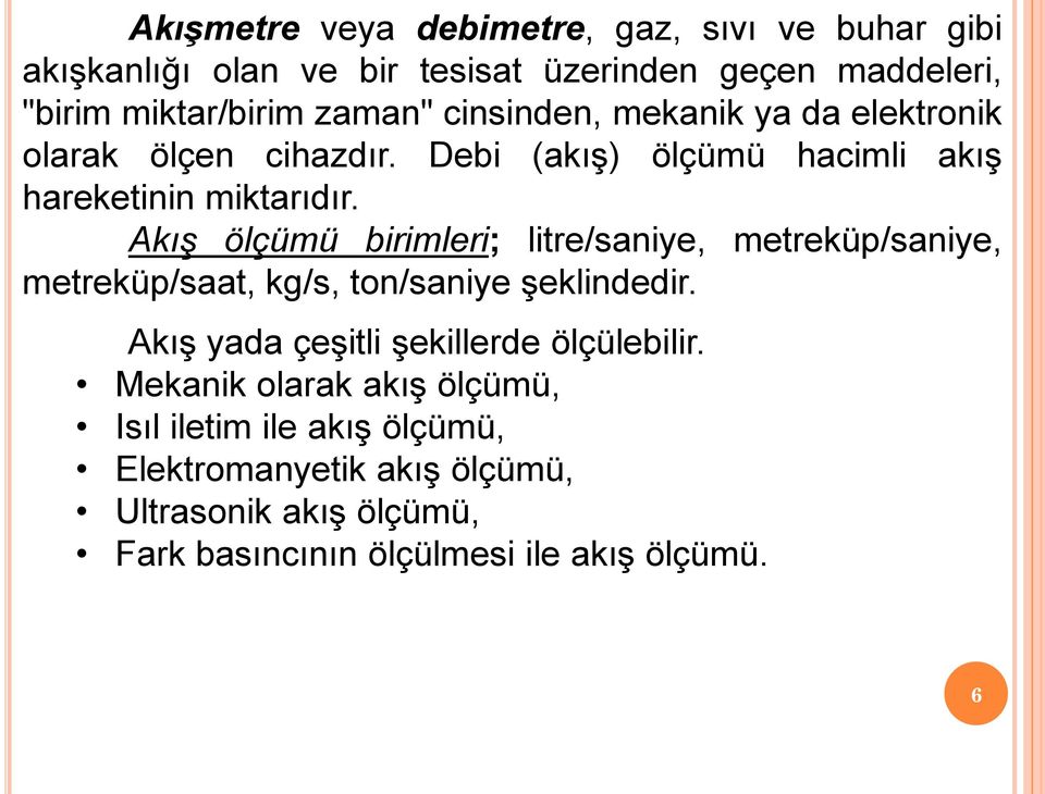 Akış ölçümü birimleri; litre/saniye, metreküp/saniye, metreküp/saat, kg/s, ton/saniye şeklindedir.