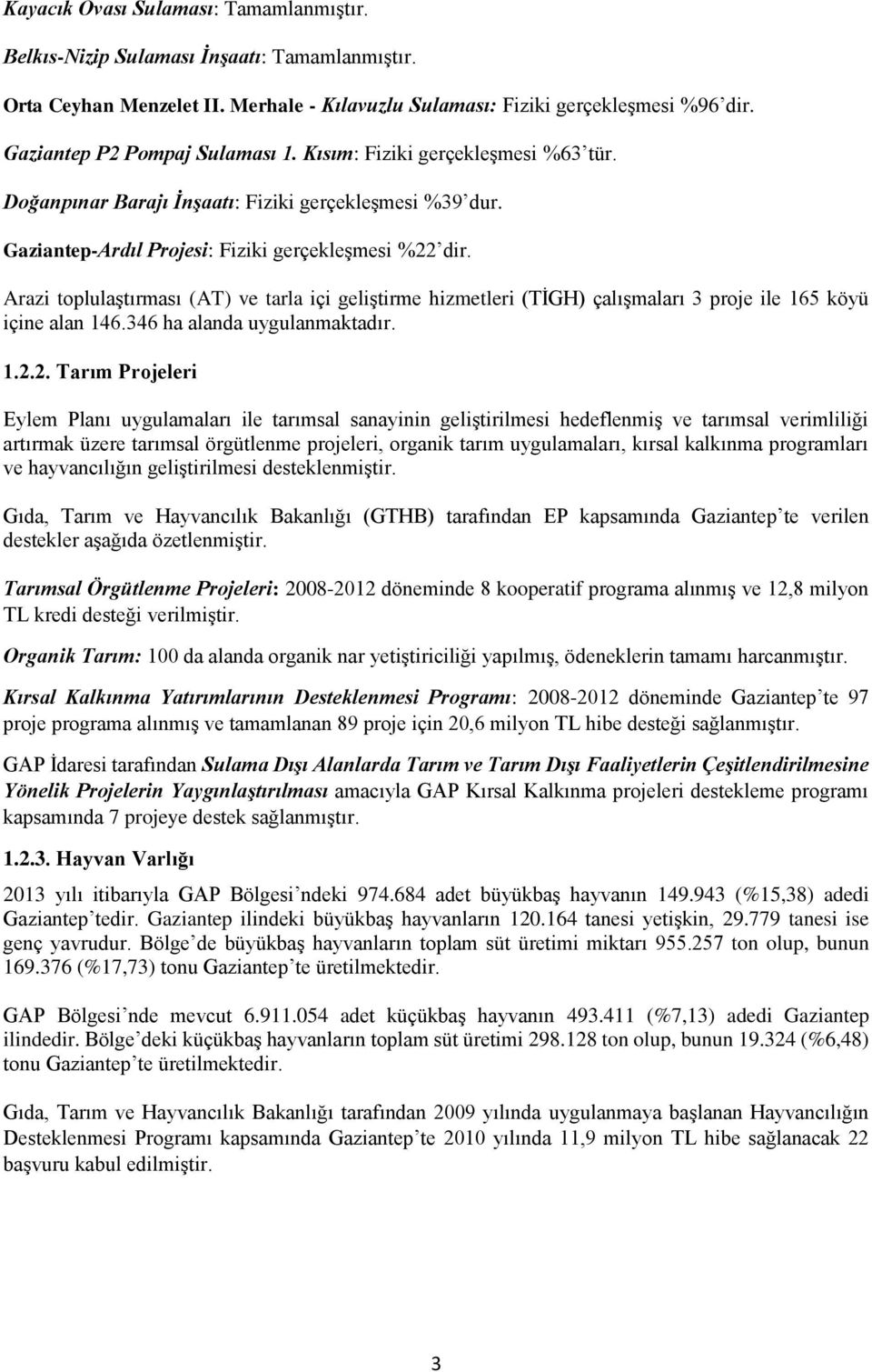 Arazi toplulaştırması (AT) ve tarla içi geliştirme hizmetleri (TİGH) çalışmaları 3 proje ile 165 köyü içine alan 146.346 ha alanda uygulanmaktadır. 1.2.