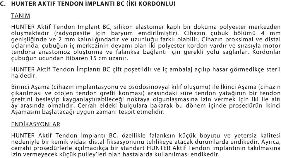 Cihazın proksimal ve distal uçlarında, çubuğun iç merkezinin devamı olan iki polyester kordon vardır ve sırasıyla motor tendona anastomoz oluşturma ve falanksa bağlantı için gerekli yolu sağlarlar.