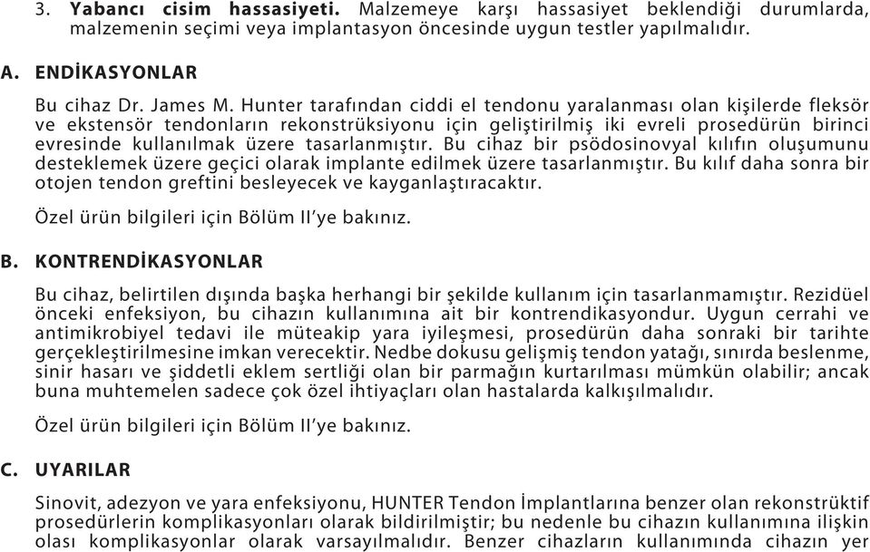 tasarlanmıştır. Bu cihaz bir psödosinovyal kılıfın oluşumunu desteklemek üzere geçici olarak implante edilmek üzere tasarlanmıştır.