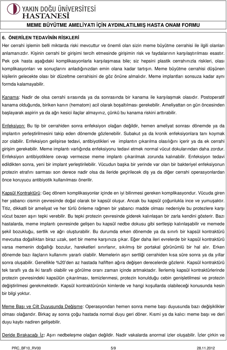 Pek çok hasta aşağıdaki komplikasyonlarla karşılaşmasa bile; siz hepsini plastik cerrahınızla riskleri, olası komplikasyonları ve sonuçlarını anladığınızdan emin olana kadar tartışın.