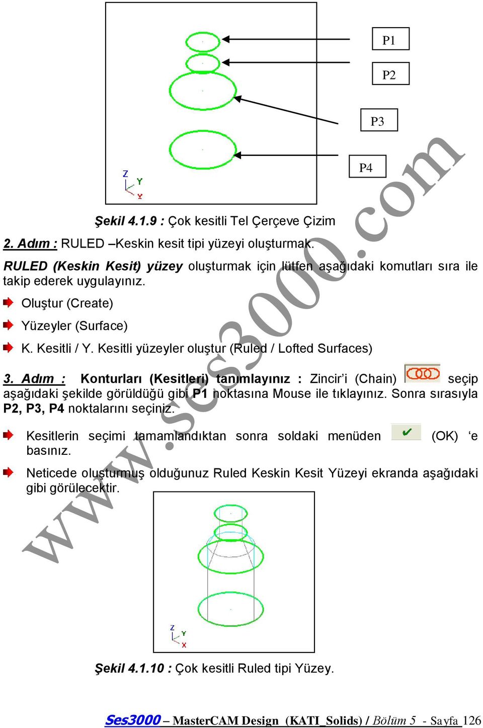 Kesitli yüzeyler oluģtur (Ruled / Lofted Surfaces) 3. Adım : Konturları (Kesitleri) tanımlayınız : Zincir i (Chain) seçip aģağıdaki Ģekilde görüldüğü gibi P1 noktasına Mouse ile tıklayınız.