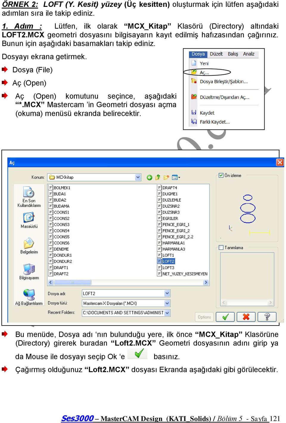 Dosya (File) Aç (Open) Aç (Open) komutunu seçince, aģağıdaki *.MCX Mastercam in Geometri dosyası açma (okuma) menüsü ekranda belirecektir.