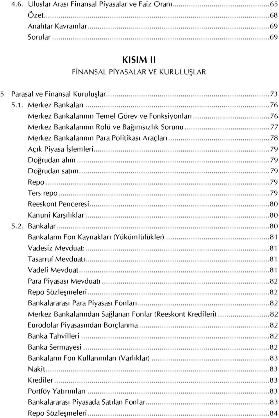 ..79 Doğrudan alım...79 Doğrudan satım...79 Repo...79 Ters repo...79 Reeskont Penceresi...80 Kanuni Karşılıklar...80 5.2. Bankalar...80 Bankaların Fon Kaynakları (Yükümlülükler)...81 Vadesiz Mevduat:.