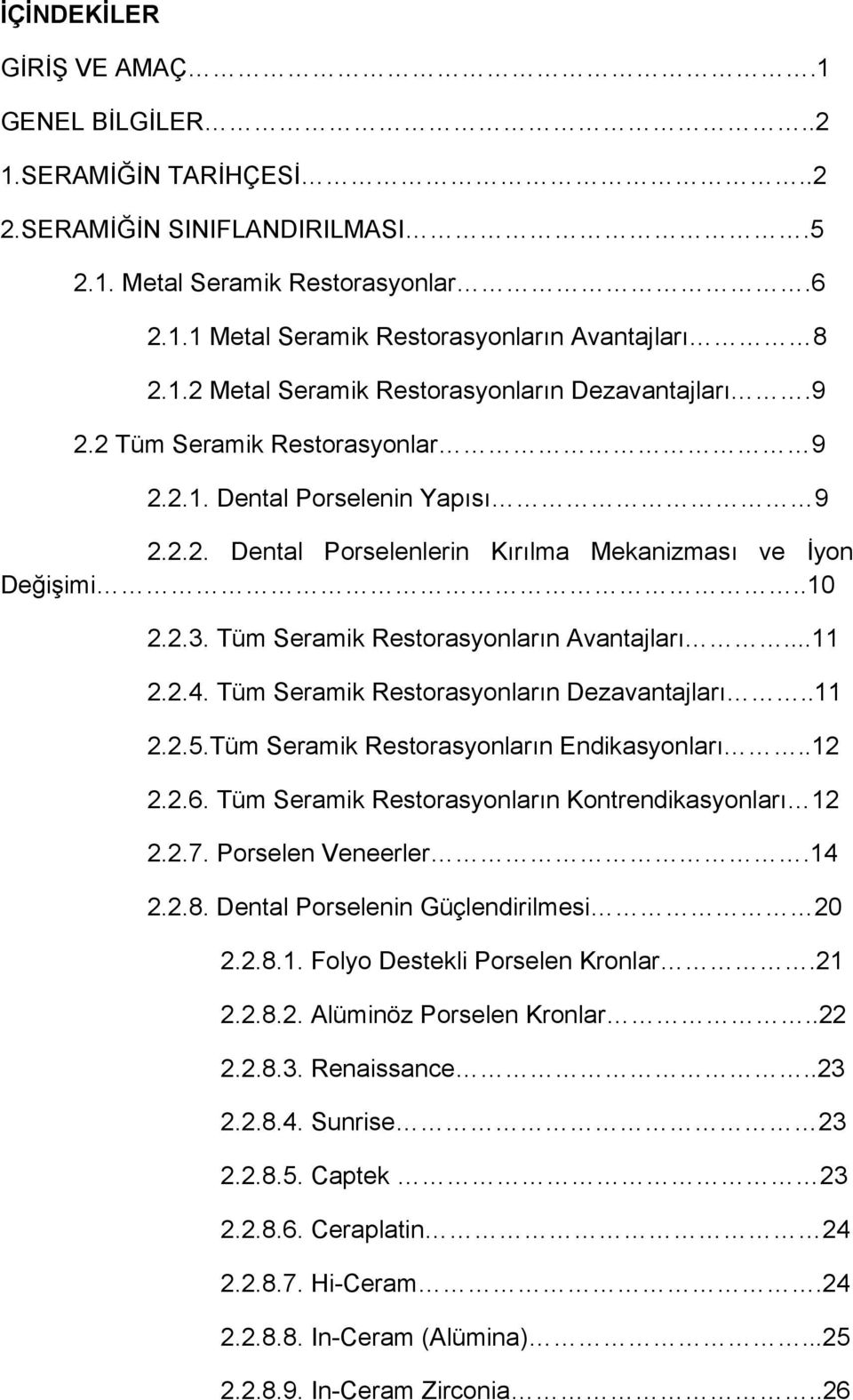 Tüm Seramik Restorasyonların Dezavantajları..11 2.2.5.Tüm Seramik Restorasyonların Endikasyonları..12 2.2.6. Tüm Seramik Restorasyonların Kontrendikasyonları 12 2.2.7. Porselen Veneerler.14 2.2.8.