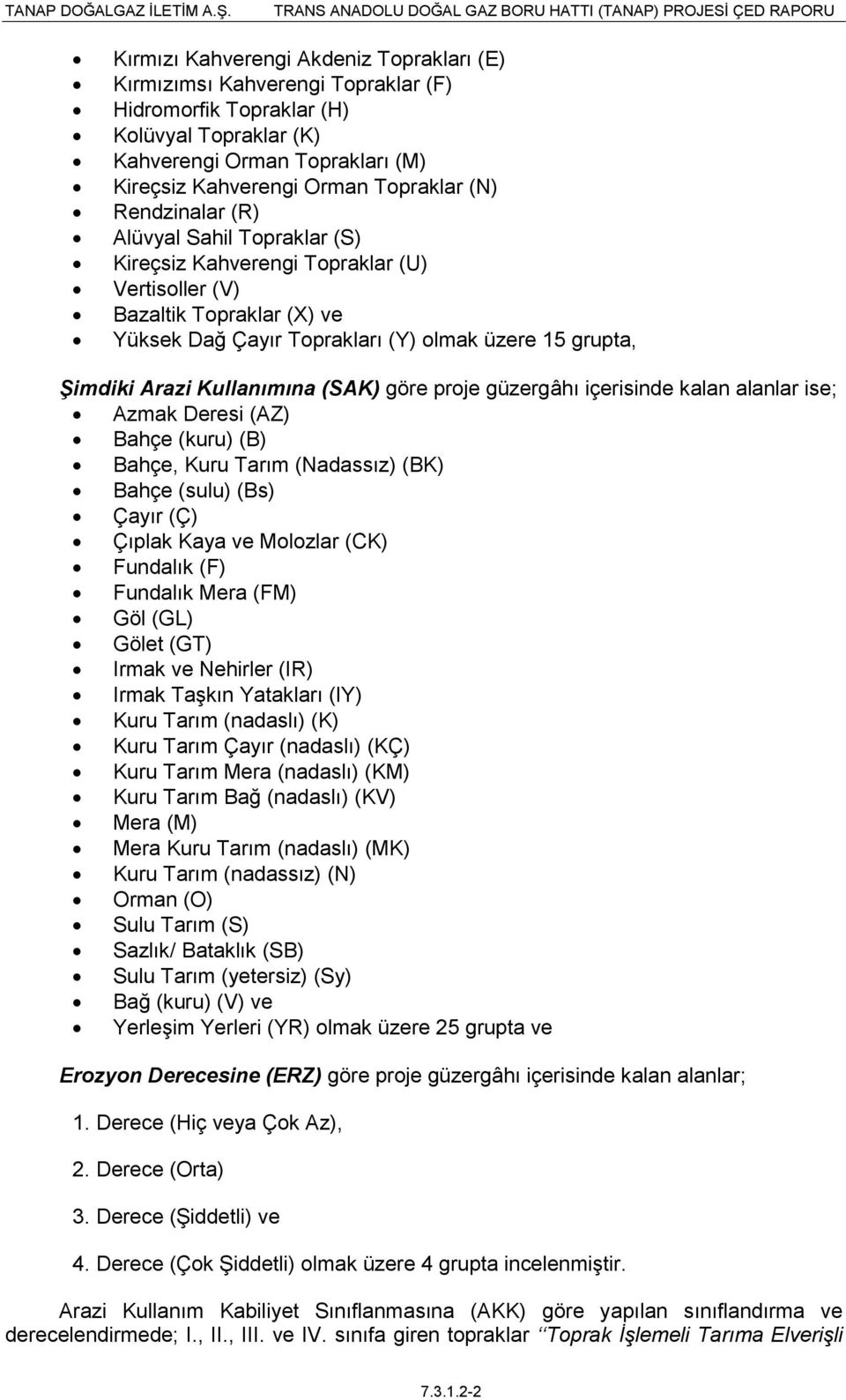 Kullanımına (SAK) göre proje güzergâhı içerisinde kalan alanlar ise; Azmak Deresi (AZ) Bahçe (kuru) (B) Bahçe, Kuru Tarım (Nadassız) (BK) Bahçe (sulu) (Bs) Çayır (Ç) Çıplak Kaya ve Molozlar (CK)