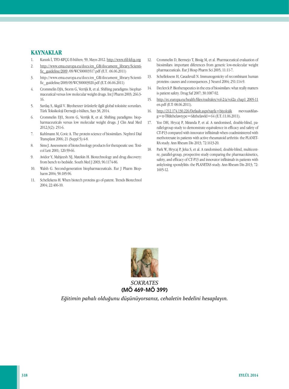 Shifting paradigms: biopharmaceutical versus low molecular weight drugs. Int J Pharm 2003; 266:3-16. 5. Sardaş S, Akgül V. Biyobenzer ürünlerle ilgili global toksisite sorunları.