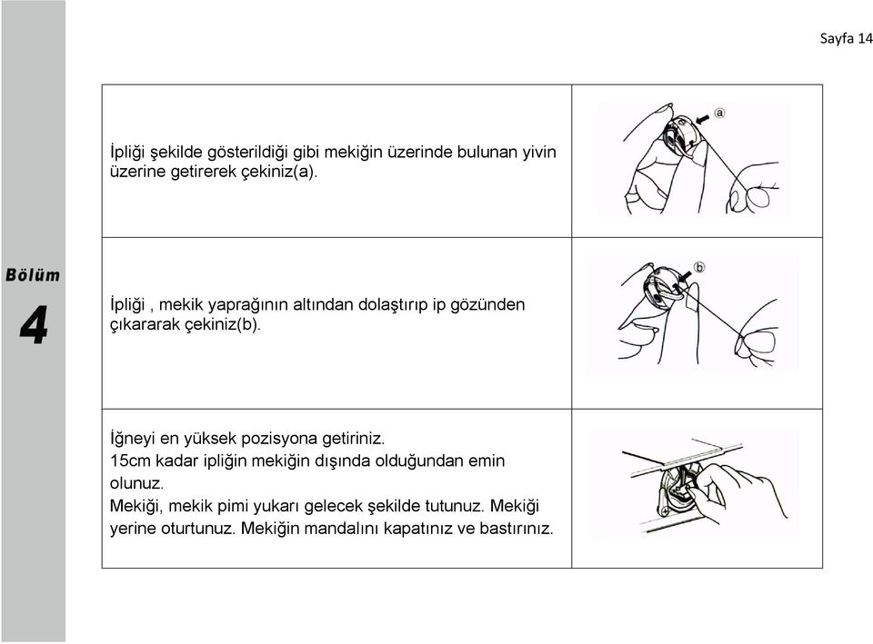 İğneyi en yüksek pozisyona getiriniz. 15cm kadar ipliğin mekiğin dışında olduğundan emin olunuz.