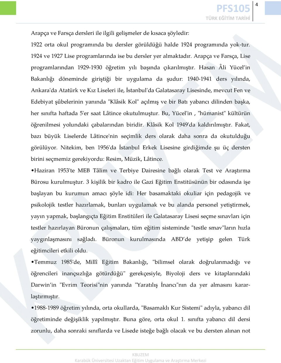 Hasan Âli Yücel in Bakanlığı döneminde giriştiği bir uygulama da şudur: 1940 1941 ders yılında, Ankaraʹda Atatürk ve Kız Liseleri ile, İstanbulʹda Galatasaray Lisesinde, mevcut Fen ve Edebiyat