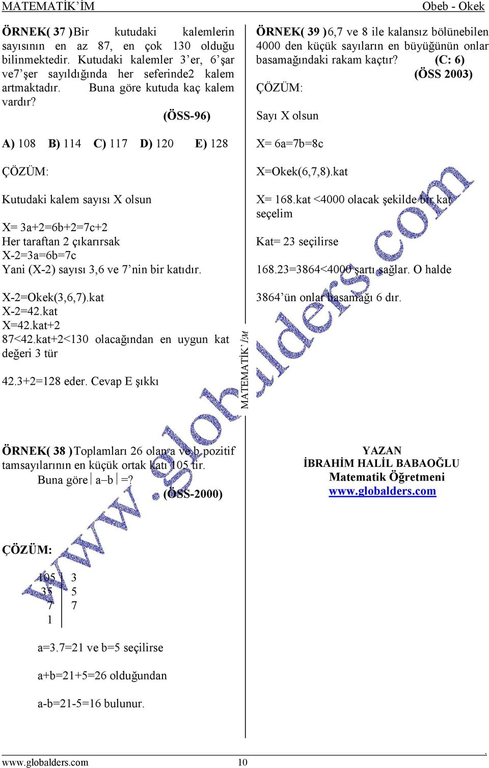 (ÖSS-96) A) 08 B) 4 C) 7 D) 20 E) 28 Kutudaki kalem sayısı X olsun X= 3a+2=6b+2=7c+2 Her taraftan 2 çıkarırsak X-2=3a=6b=7c Yani (X-2) sayısı 3,6 ve 7 nin bir katıdır X-2=Okek(3,6,7)kat X-2=42kat