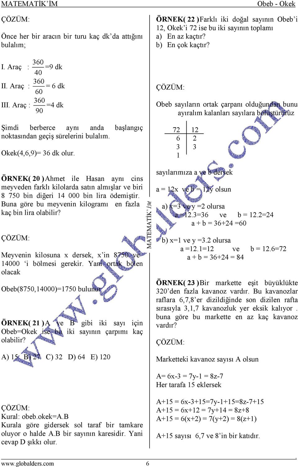 Obeb sayıların ortak çarpanı olduğundan bunu ayıralım kalanları sayılara bölüştürürüz 72 2 6 2 3 3 ÖRNEK( 20 ) Ahmet ile Hasan aynı cins meyveden farklı kilolarda satın almışlar ve biri 8 750 bin