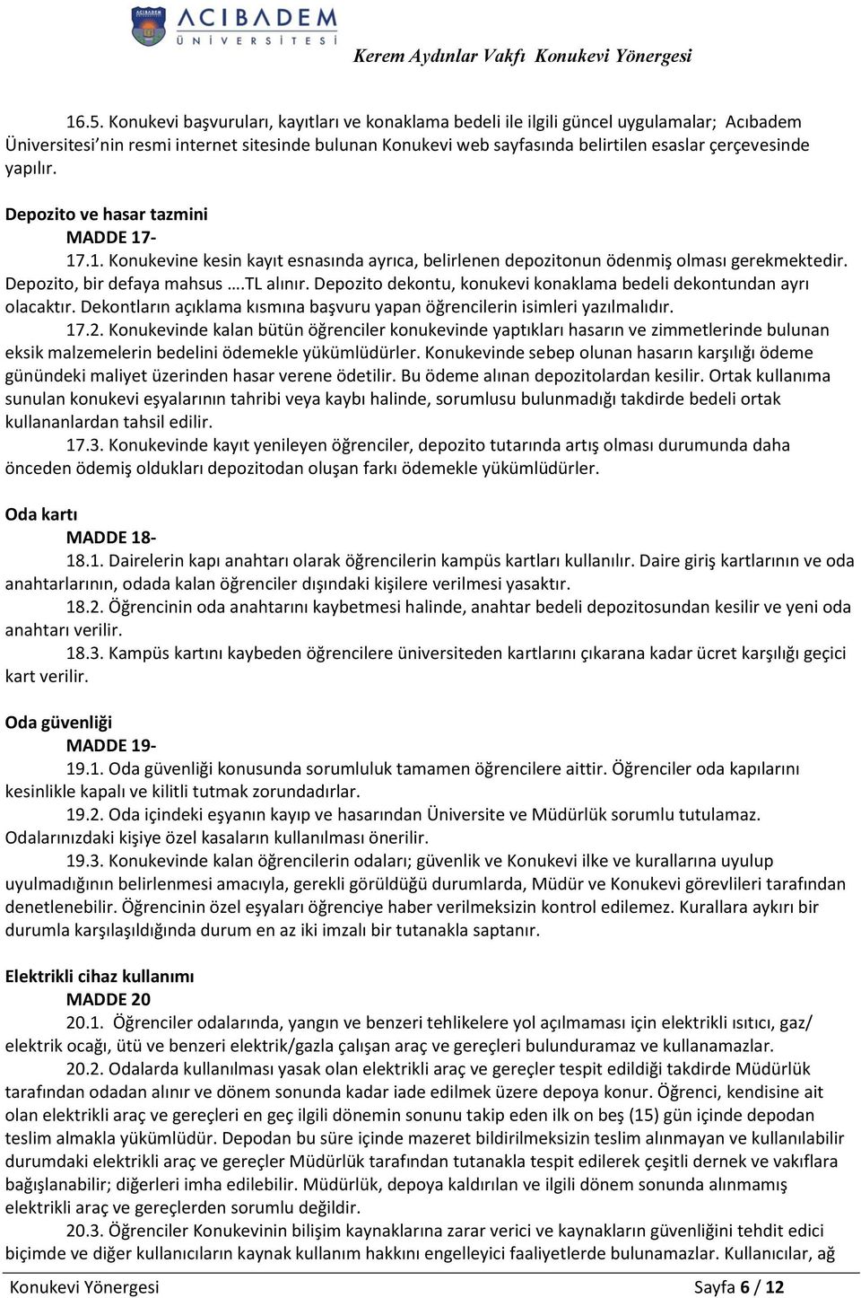 Depozito dekontu, konukevi konaklama bedeli dekontundan ayrı olacaktır. Dekontların açıklama kısmına başvuru yapan öğrencilerin isimleri yazılmalıdır. 17.2.