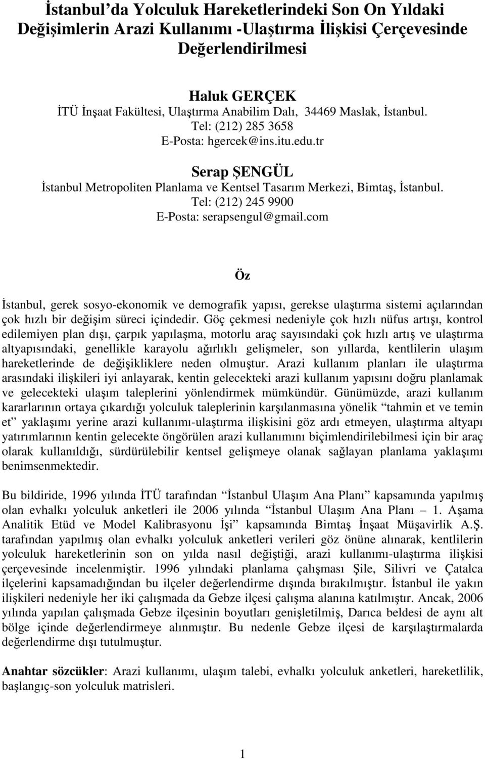 Tel: (212) 245 9900 E-Posta: serapsengul@gmail.com Öz İstanbul, gerek sosyo-ekonomik ve demografik yapısı, gerekse ulaştırma sistemi açılarından çok hızlı bir değişim süreci içindedir.