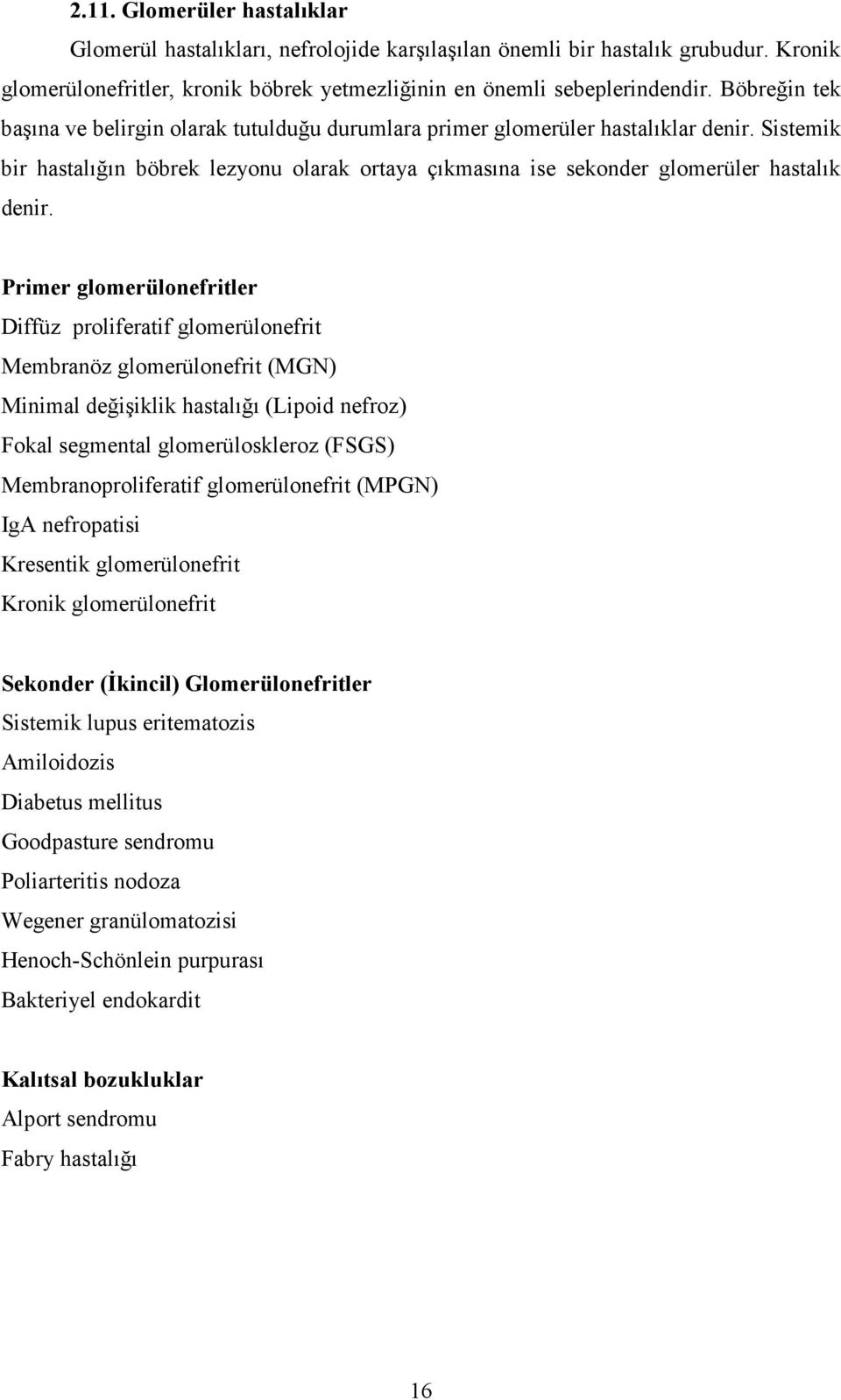 Primer glomerülonefritler Diffüz proliferatif glomerülonefrit Membranöz glomerülonefrit (MGN) Minimal değişiklik hastalığı (Lipoid nefroz) Fokal segmental glomerüloskleroz (FSGS) Membranoproliferatif