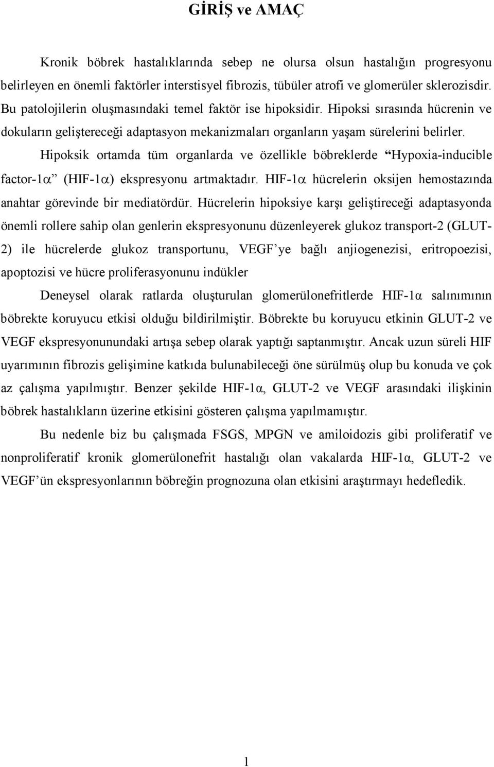 Hipoksik ortamda tüm organlarda ve özellikle böbreklerde Hypoxia-inducible factor-1α (HIF-1α) ekspresyonu artmaktadır. HIF-1α hücrelerin oksijen hemostazında anahtar görevinde bir mediatördür.