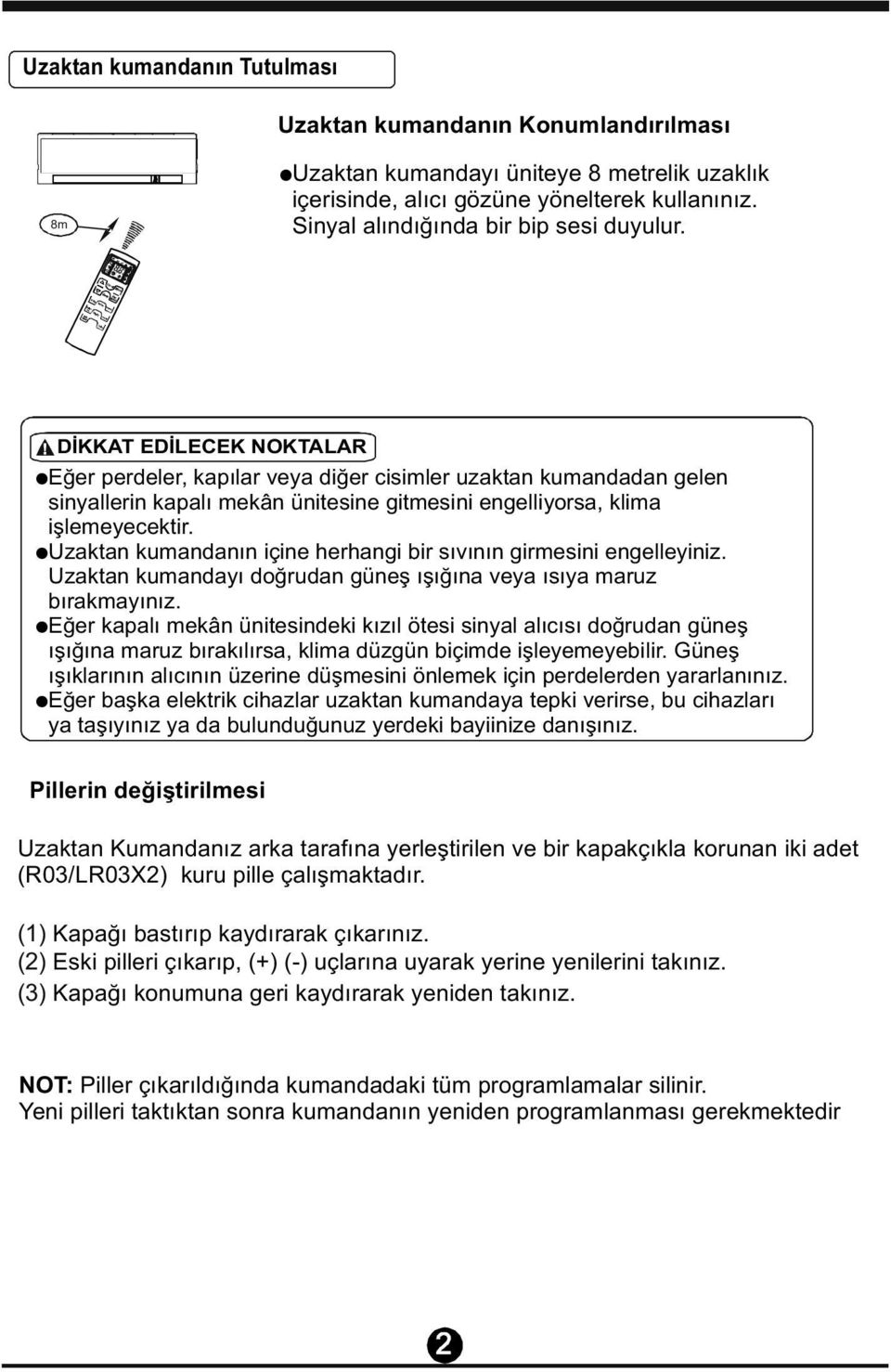 DİKKAT EDİLECEK NOKTALAR Eğer perdeler, kapılar veya diğer cisimler uzaktan kumandadan gelen sinyallerin kapalı mekân ünitesine gitmesini engelliyorsa, klima işlemeyecektir.