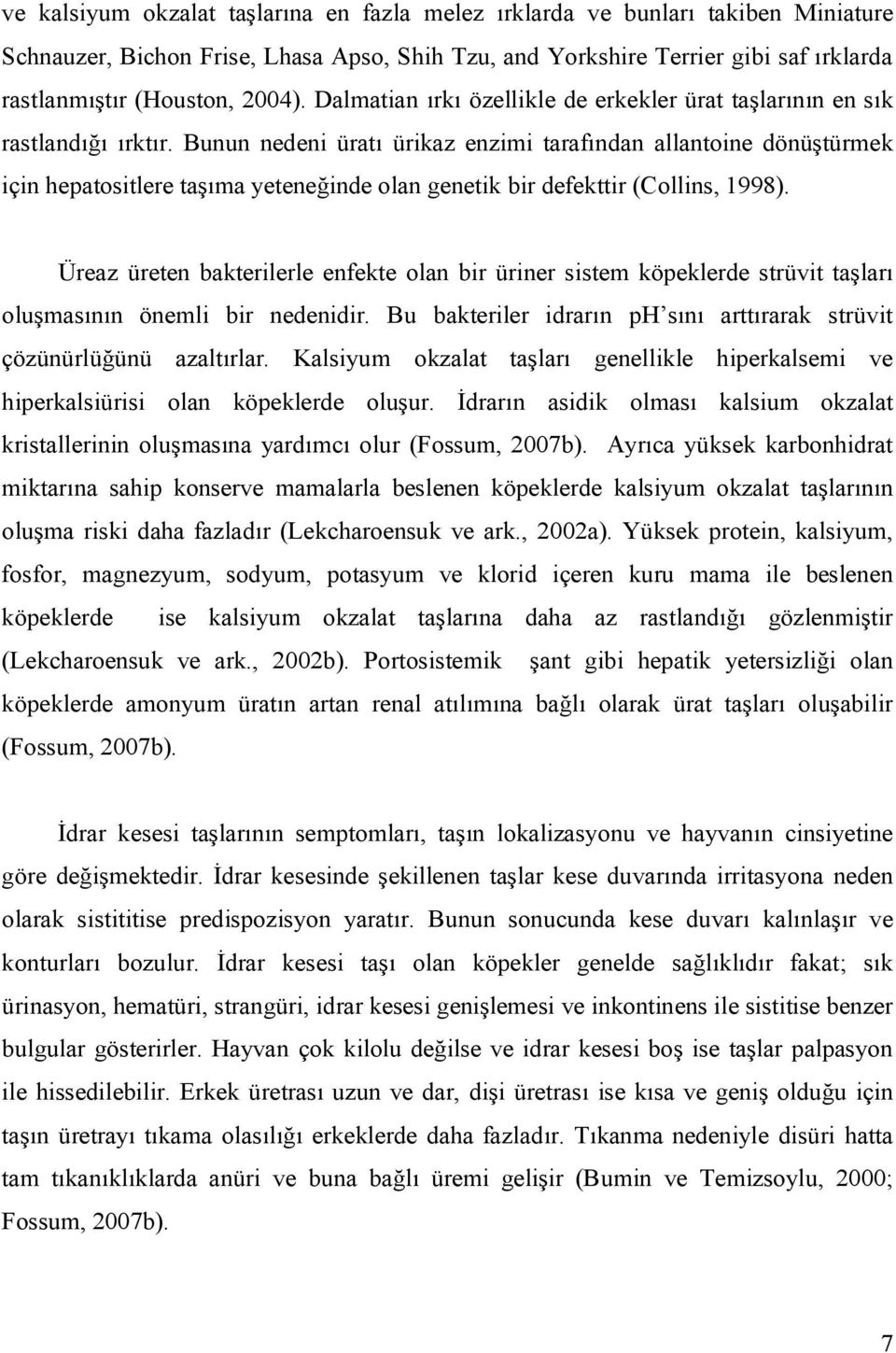 Bunun nedeni üratı ürikaz enzimi tarafından allantoine dönüştürmek için hepatositlere taşıma yeteneğinde olan genetik bir defekttir (Collins, 1998).