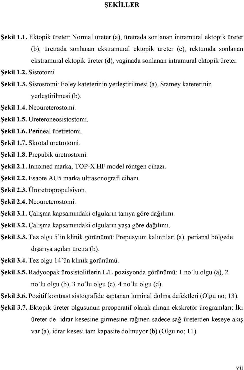 sonlanan intramural ektopik üreter. Şekil 1.2. Sistotomi Şekil 1.3. Sistostomi: Foley kateterinin yerleştirilmesi (a), Stamey kateterinin yerleştirilmesi (b). Şekil 1.4. Neoüreterostomi. Şekil 1.5.