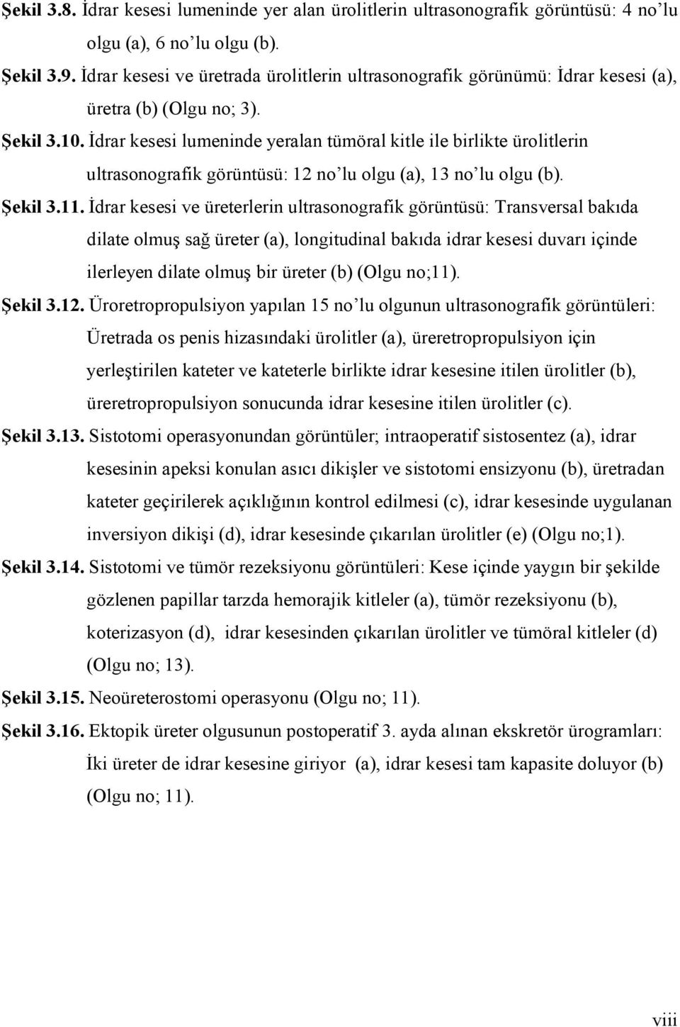 İdrar kesesi lumeninde yeralan tümöral kitle ile birlikte ürolitlerin ultrasonografik görüntüsü: 12 no lu olgu (a), 13 no lu olgu (b). Şekil 3.11.