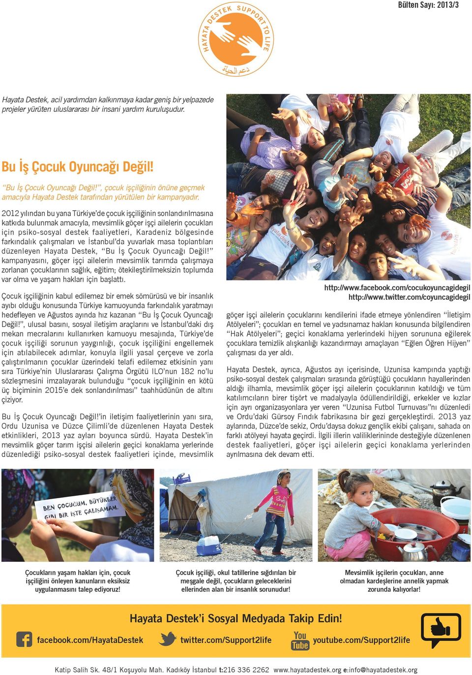 2012 yılından bu yana Türkiye de çocuk işçiliğinin sonlandırılmasına katkıda bulunmak amacıyla, mevsimlik göçer işçi ailelerin çocukları için psiko-sosyal destek faaliyetleri, Karadeniz bölgesinde