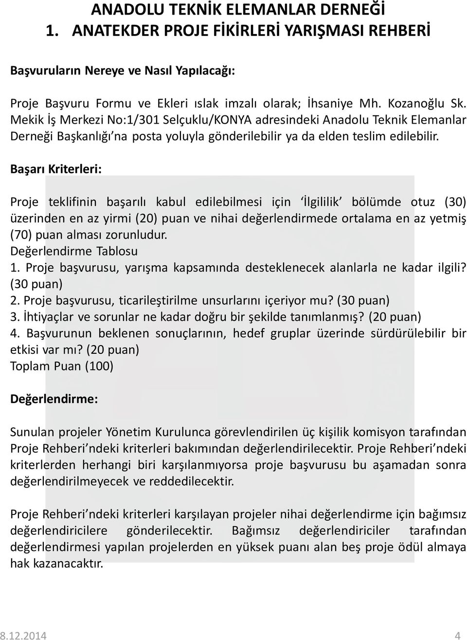 Başarı Kriterleri: Proje teklifinin başarılı kabul edilebilmesi için İlgililik bölümde otuz (30) üzerinden en az yirmi (20) puan ve nihai değerlendirmede ortalama en az yetmiş (70) puan alması