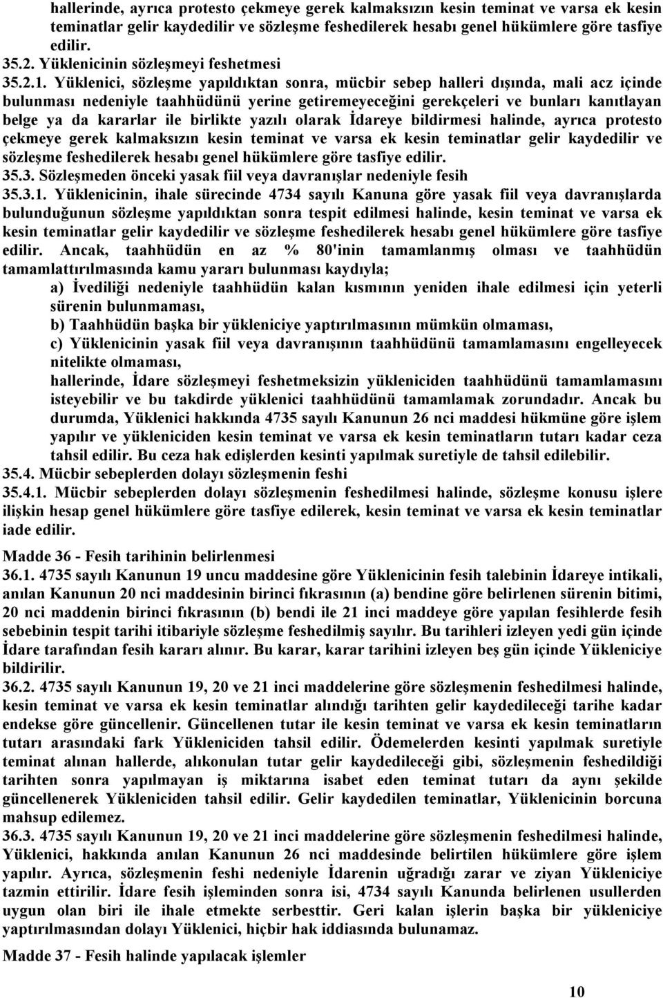 Yüklenici, sözleşme yapıldıktan sonra, mücbir sebep halleri dışında, mali acz içinde bulunması nedeniyle taahhüdünü yerine getiremeyeceğini gerekçeleri ve bunları kanıtlayan belge ya da kararlar ile