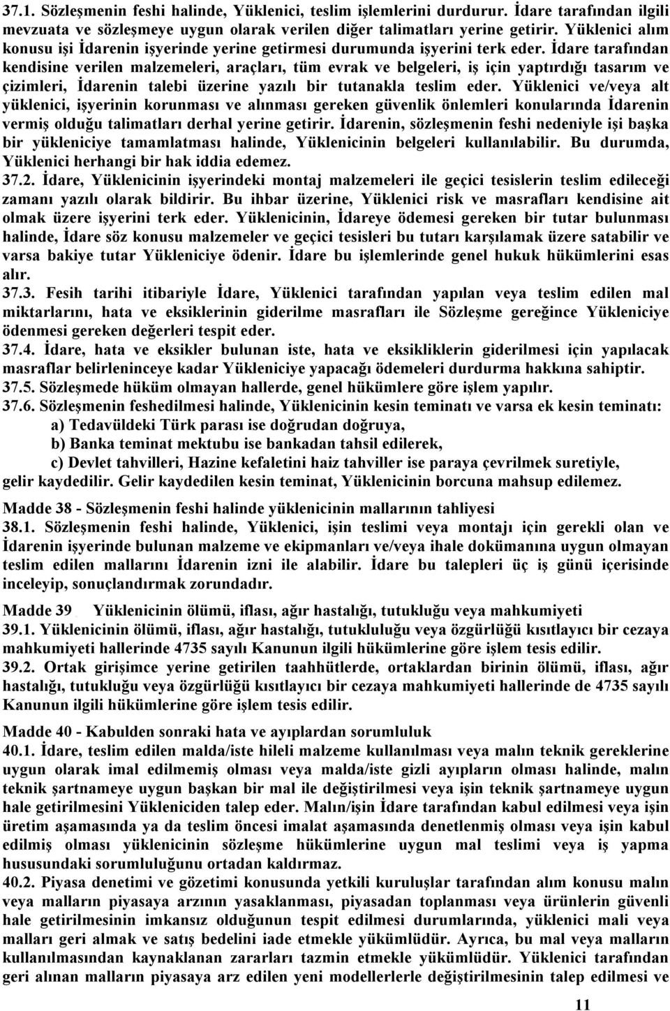 İdare tarafından kendisine verilen malzemeleri, araçları, tüm evrak ve belgeleri, iş için yaptırdığı tasarım ve çizimleri, İdarenin talebi üzerine yazılı bir tutanakla teslim eder.