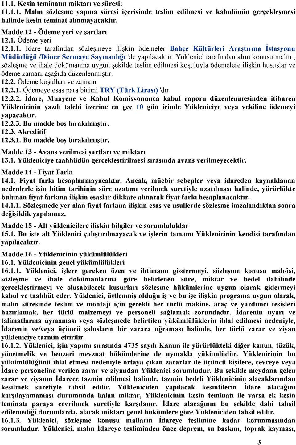 Yüklenici tarafından alım konusu malın, sözleşme ve ihale dokümanına uygun şekilde teslim edilmesi koşuluyla ödemelere ilişkin hususlar ve ödeme zamanı aşağıda düzenlenmiştir. 12.