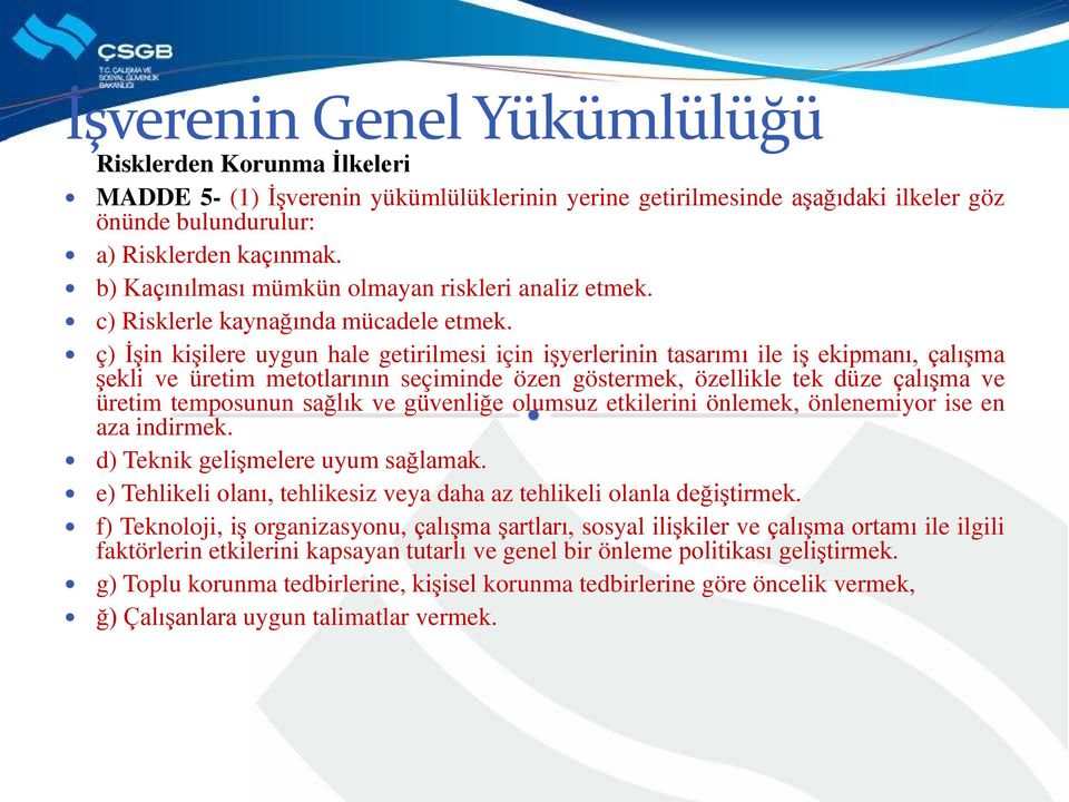 ç) İşin kişilere uygun hale getirilmesi için işyerlerinin tasarımı ile iş ekipmanı, çalışma şekli ve üretim metotlarının seçiminde özen göstermek, özellikle tek düze çalışma ve üretim temposunun