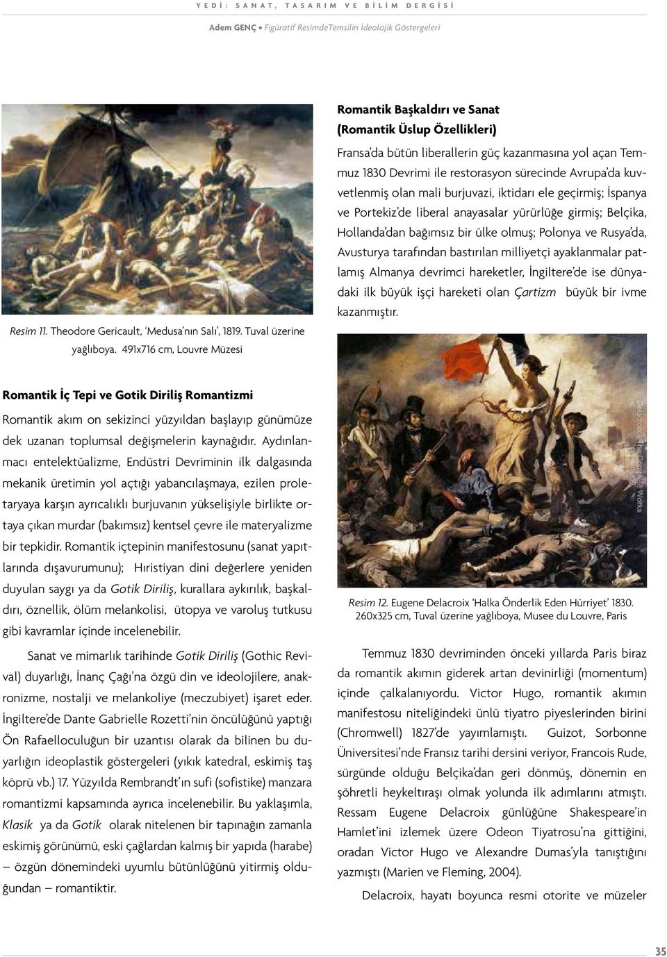 kuvvetlenmiş olan mali burjuvazi, iktidarı ele geçirmiş; İspanya ve Portekiz de liberal anayasalar yürürlüğe girmiş; Belçika, Hollanda dan bağımsız bir ülke olmuş; Polonya ve Rusya da, Avusturya