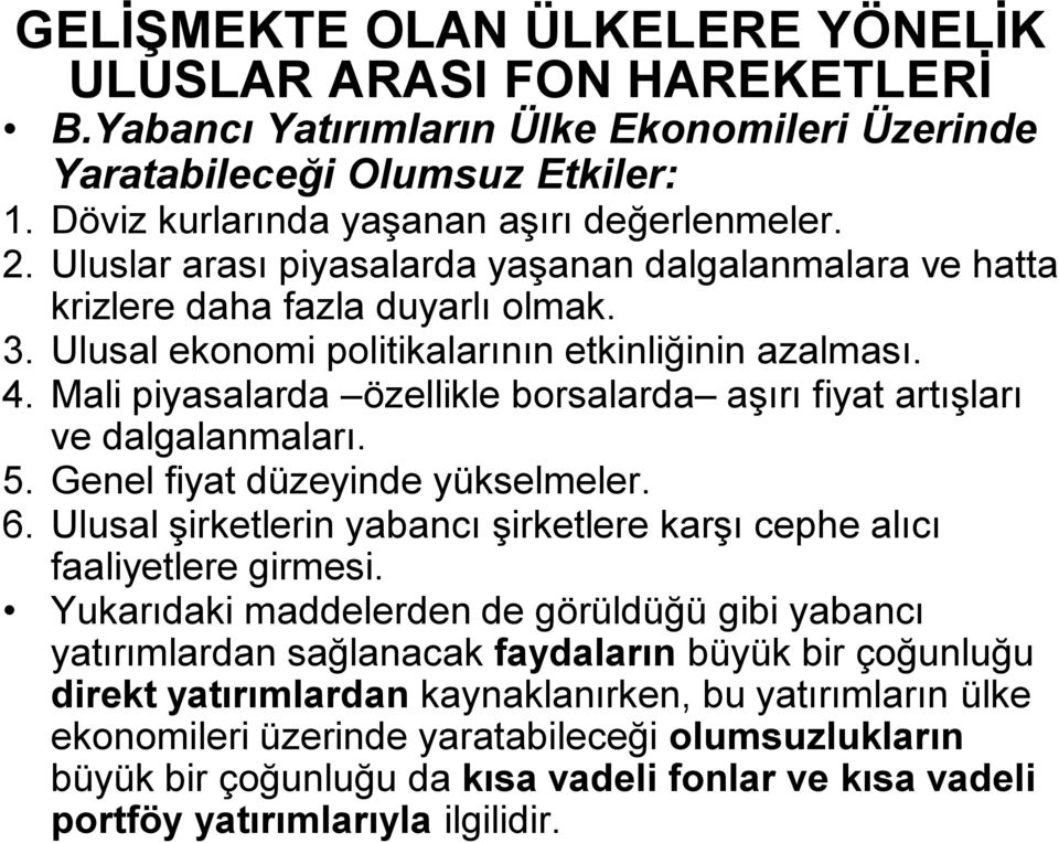 Mali piyasalarda özellikle borsalarda aşırı fiyat artışları ve dalgalanmaları. 5. Genel fiyat düzeyinde yükselmeler. 6. Ulusal şirketlerin yabancı şirketlere karşı cephe alıcı faaliyetlere girmesi.