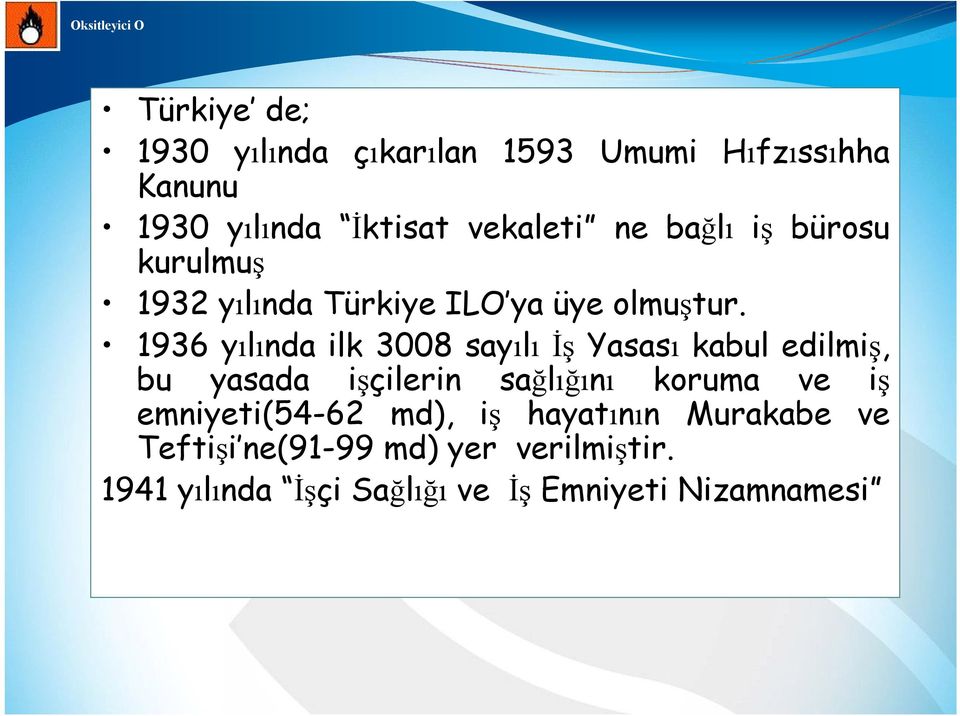 1936 yılında ilk 3008 sayılı İş Yasası kabul edilmiş, bu yasada işçilerin sağlığını koruma ve iş