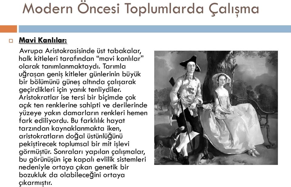 Aristokratlar ise tersi bir biçimde çok açık ten renklerine sahipti ve derilerinde yüzeye yakın damarların renkleri hemen fark ediliyordu.