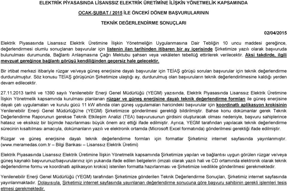 içerisinde Şirketimize yazılı olarak başvuruda bulunulması durumunda, Bağlantı Anlaşmasına Çağrı Mektubu şahsen veya vekâleten tebellüğ ettirilerek verilecektir.