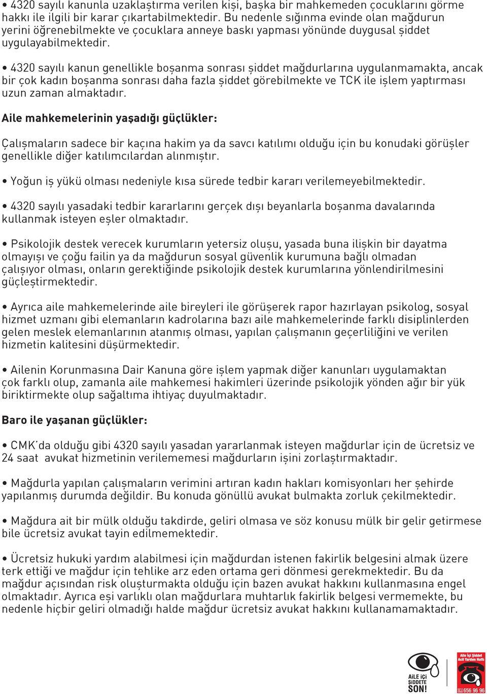 4320 sayılı kanun genellikle boşanma sonrası şiddet mağdurlarına uygulanmamakta, ancak bir çok kadın boşanma sonrası daha fazla şiddet görebilmekte ve TCK ile işlem yaptırması uzun zaman almaktadır.