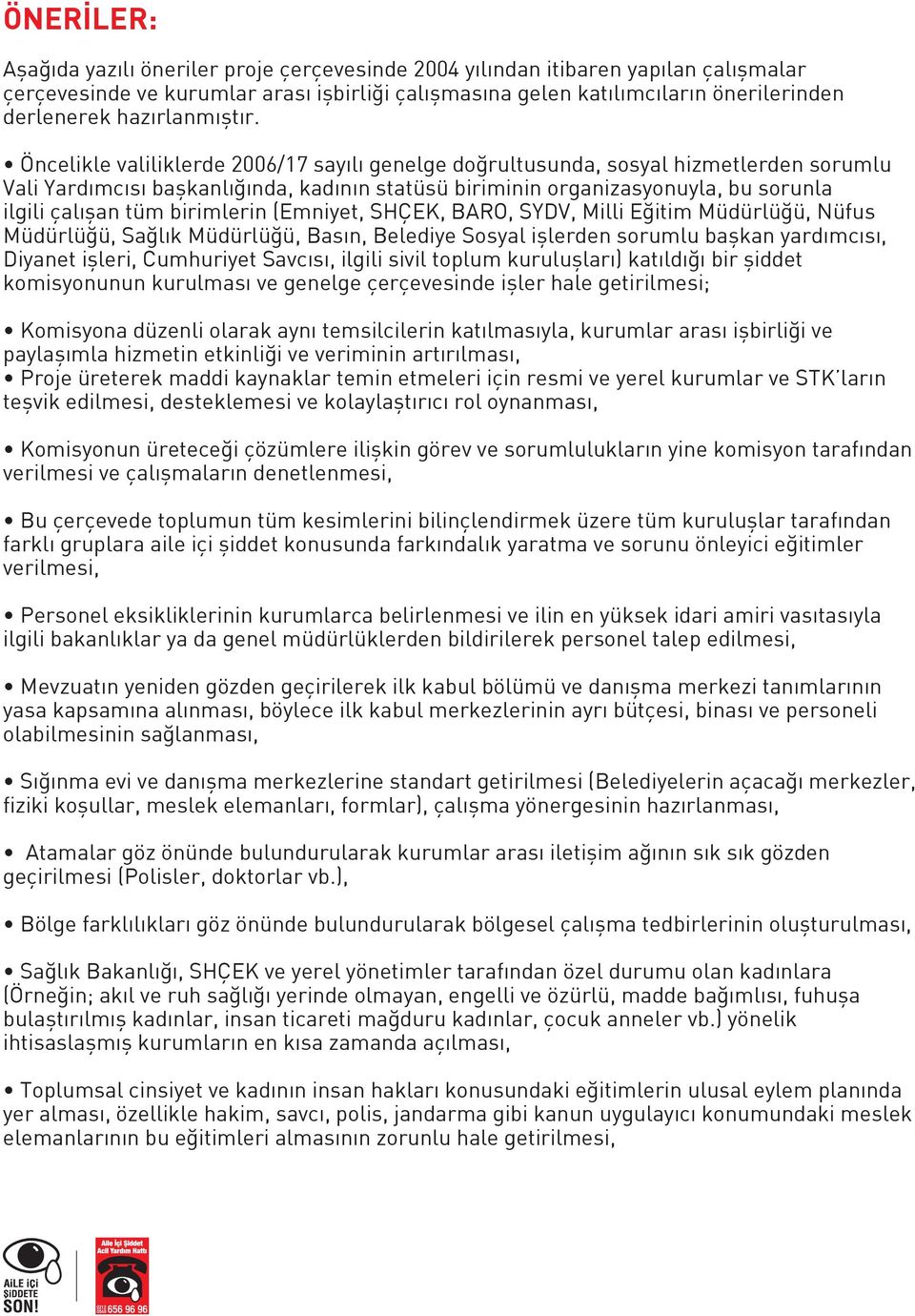 Öncelikle valiliklerde 2006/17 sayılı genelge doğrultusunda, sosyal hizmetlerden sorumlu Vali Yardımcısı başkanlığında, kadının statüsü biriminin organizasyonuyla, bu sorunla ilgili çalışan tüm