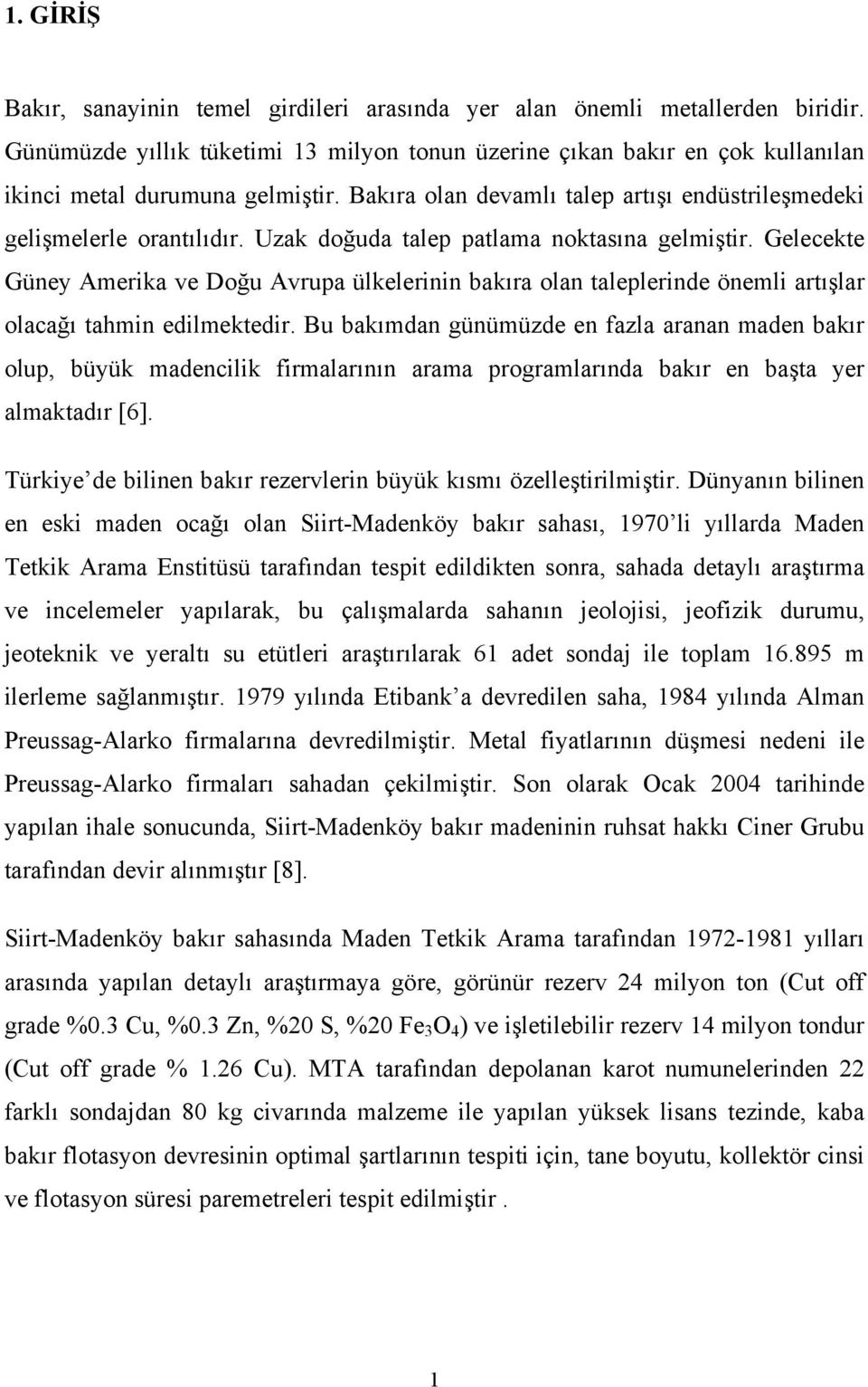 Gelecekte Güney Amerika ve Doğu Avrupa ülkelerinin bakıra olan taleplerinde önemli artışlar olacağı tahmin edilmektedir.