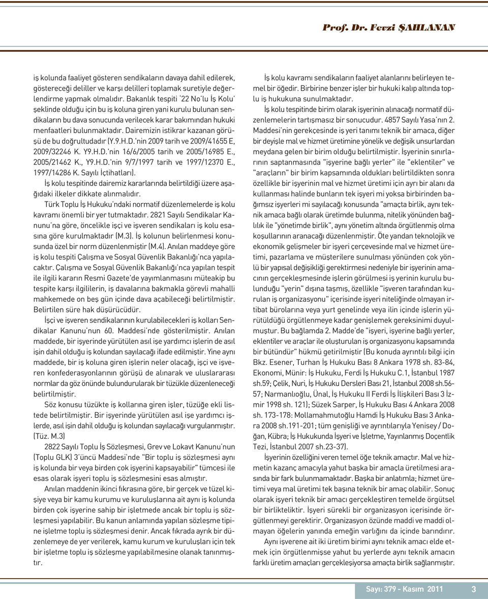 Dairemizin istikrar kazanan görüşü de bu doğrultudadır (Y.9.H.D.'nin 2009 tarih ve 2009/41655 E, 2009/32246 K. Y9.H.D.'nin 16/6/2005 tarih ve 2005/16985 E., 2005/21462 K., Y9.H.D.'nin 9/7/1997 tarih ve 1997/12370 E.