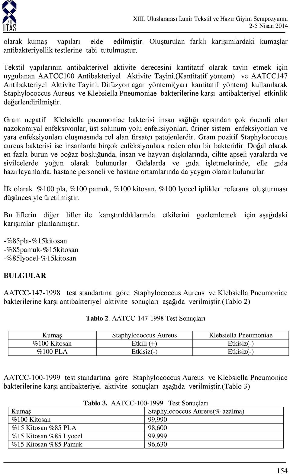 (Kantitatif yöntem) ve AATCC147 Antibakteriyel Aktivite Tayini: Difüzyon agar yöntemi(yarı kantitatif yöntem) kullanılarak Staphylococcus Aureus ve Klebsiella Pneumoniae bakterilerine karşı