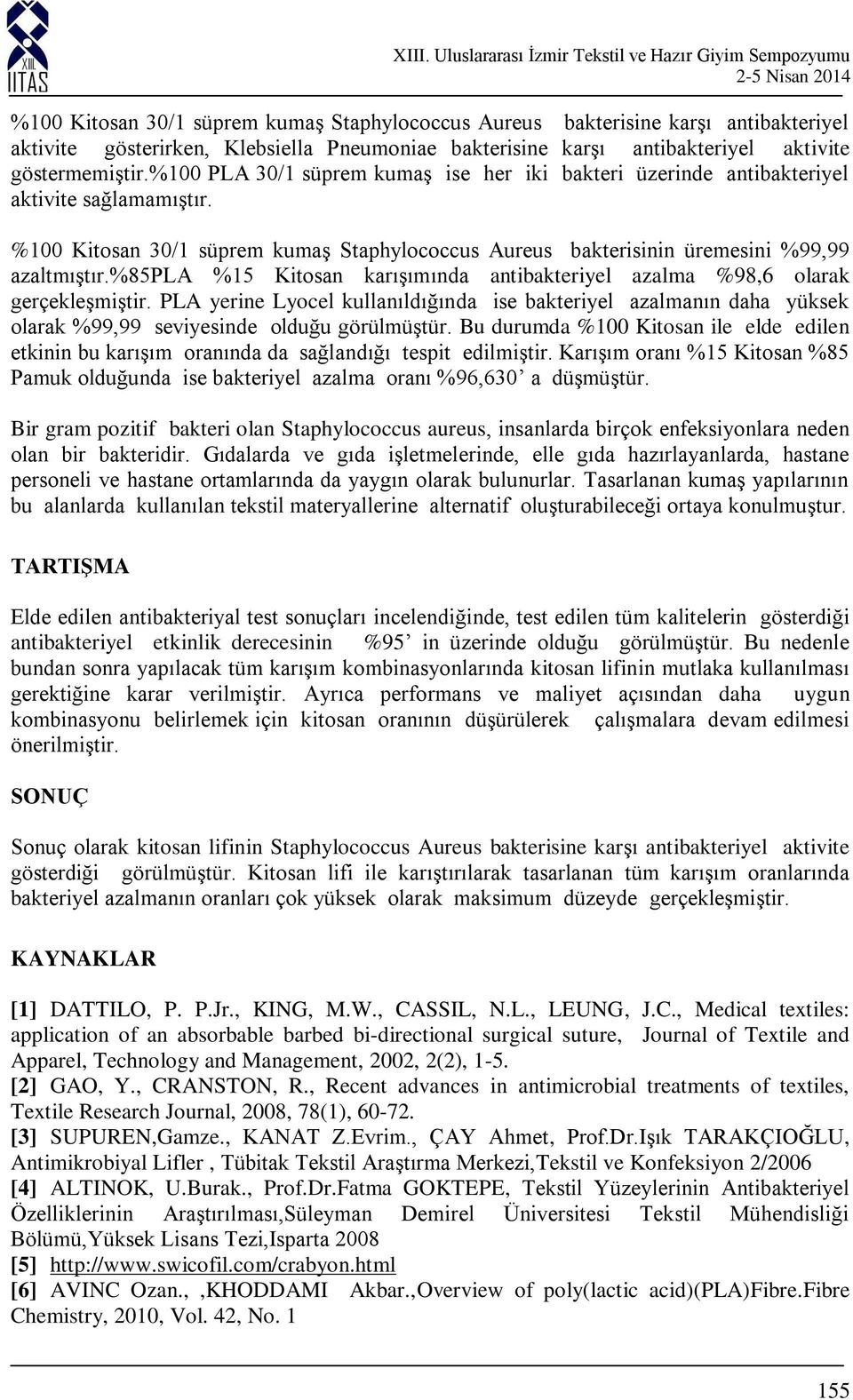 %85pla %15 Kitosan karışımında antibakteriyel azalma %98,6 olarak gerçekleşmiştir. PLA yerine Lyocel kullanıldığında ise bakteriyel azalmanın daha yüksek olarak %99,99 seviyesinde olduğu görülmüştür.