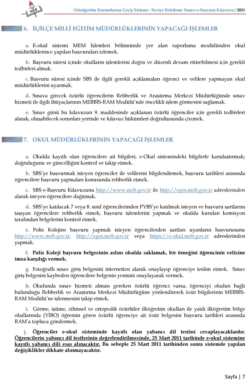 c. Başvuru süresi içinde SBS ile ilgili gerekli açıklamaları öğrenci ve velilere yapmayan okul müdürlüklerini uyarmak. d.