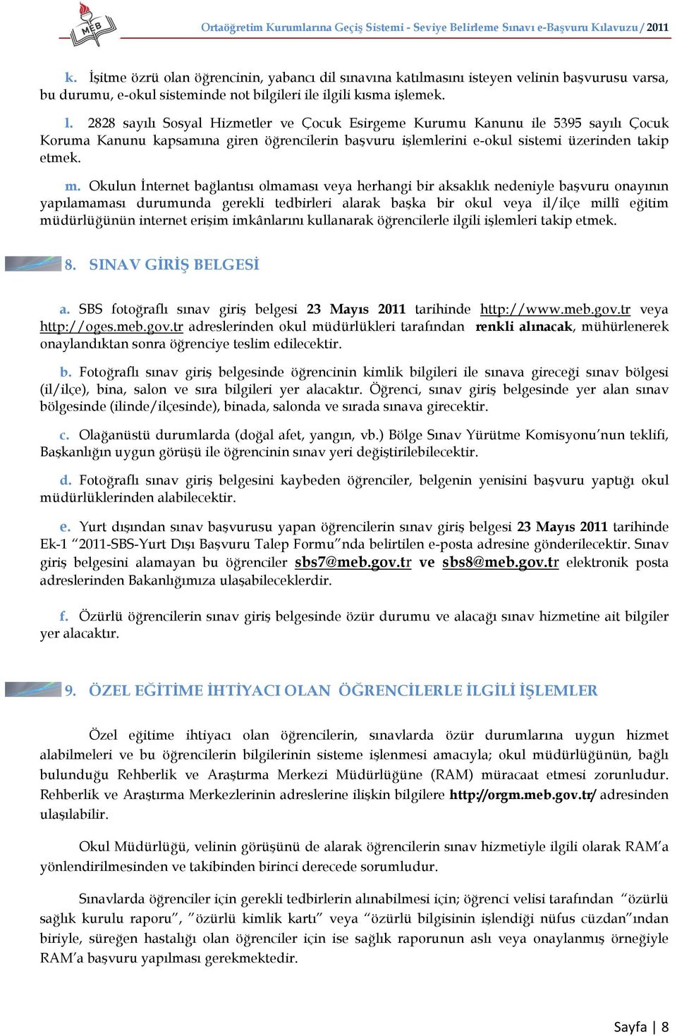 Okulun İnternet bağlantısı olmaması veya herhangi bir aksaklık nedeniyle başvuru onayının yapılamaması durumunda gerekli tedbirleri alarak başka bir okul veya il/ilçe millî eğitim müdürlüğünün